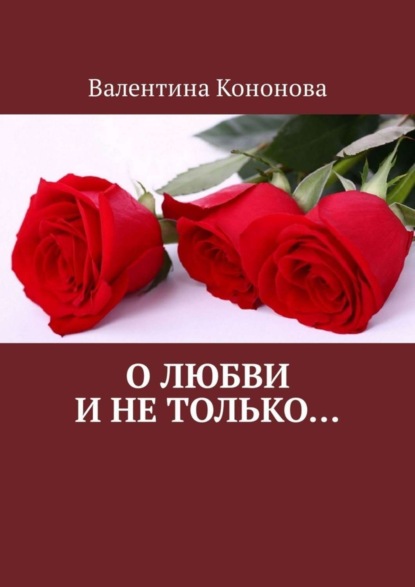 Книга Валентина Кононова, Валентина Сергеевна Кононова О любви и не только..