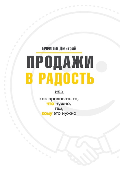 Книга Дмитрий Ерофтеев Продажи в радость. Или как продавать то, что нужно, тем, кому это нужно