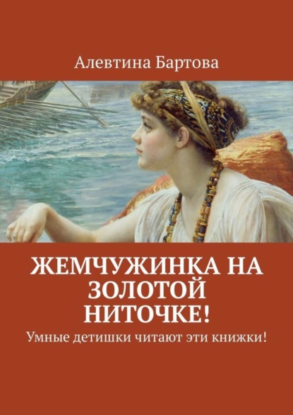 Книга Алевтина Бартова Жемчужинка на золотой ниточке! Умные детишки читают эти книжки!