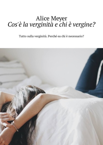 Книга Alice Meyer Cos'è la verginità e chi è vergine? Tutto sulla verginità. Perché ea chi è necessario?