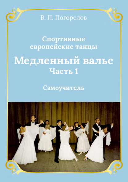 Книга Владимир Погорелов, Владимир Павлович Погорелов Спортивные европейские бальные танцы. Медленный вальс. Самоучитель. Часть 1