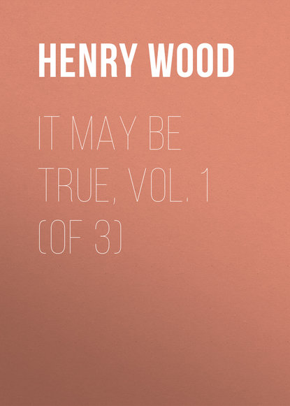 Книга Henry Wood It May Be True, Vol. 1 (of 3)