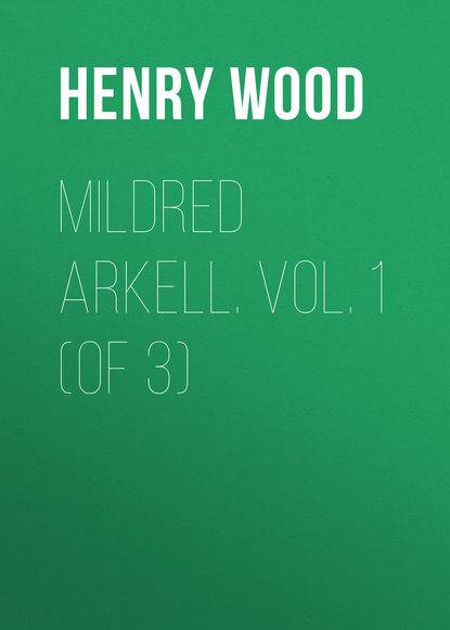 Книга Henry Wood Mildred Arkell. Vol. 1 (of 3)
