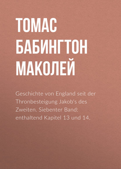 Книга Томас Бабингтон Маколей Geschichte von England seit der Thronbesteigung Jakob's des Zweiten. Siebenter Band: enthaltend Kapitel 13 und 14.