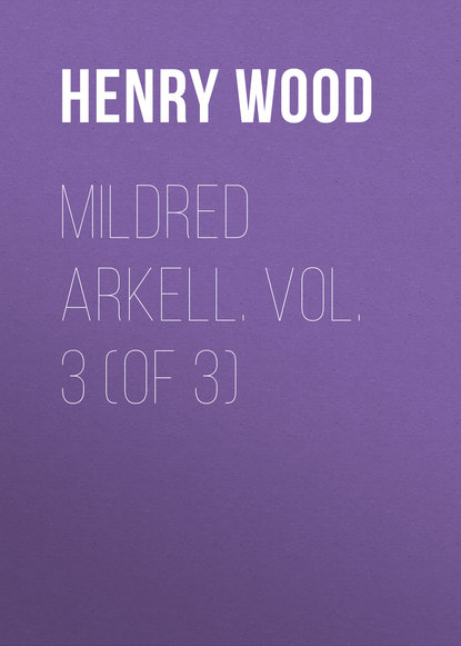 Книга Henry Wood Mildred Arkell. Vol. 3 (of 3)
