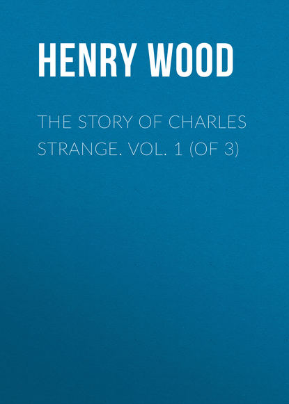 Книга Henry Wood The Story of Charles Strange. Vol. 1 (of 3)