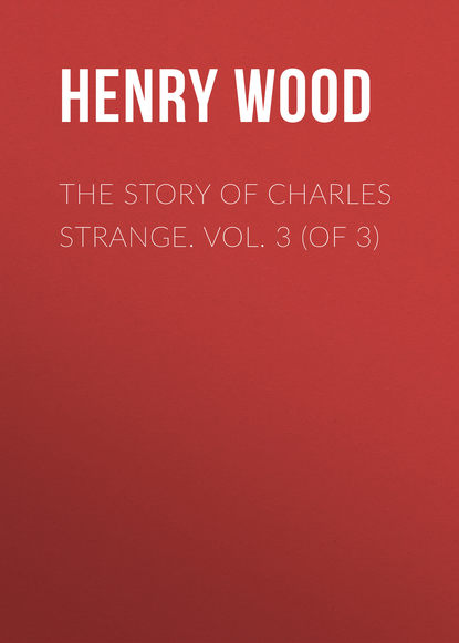Книга Henry Wood The Story of Charles Strange. Vol. 3 (of 3)