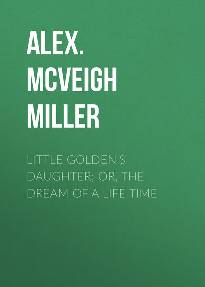 Книга Alex. McVeigh Miller Little Golden's Daughter; or, The Dream of a Life Time