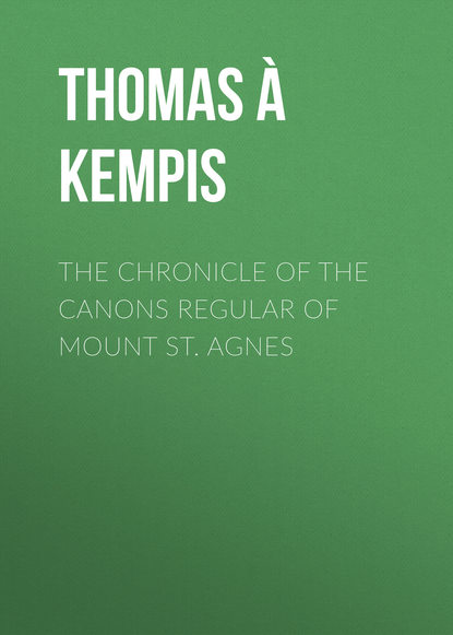 Книга  Thomas à Kempis, J. P. Arthur, Thomas à Kempis The Chronicle of the Canons Regular of Mount St. Agnes