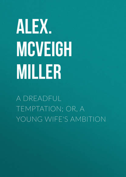 Книга Alex. McVeigh Miller A Dreadful Temptation; or, A Young Wife's Ambition