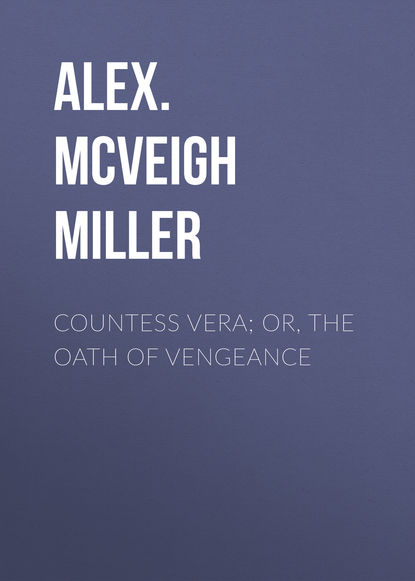 Книга Alex. McVeigh Miller Countess Vera; or, The Oath of Vengeance