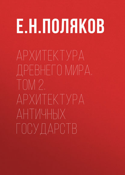 Книга Е. Н. Поляков, Евгений Николаевич Поляков Архитектура Древнего мира. Том 2. Архитектура античных государств