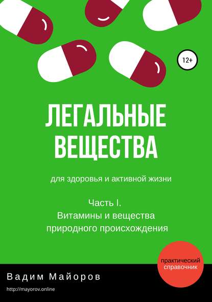 Книга Вадим Юрьевич Майоров Легальные вещества для здоровья и активной жизни. Часть I. Витамины и вещества природного происхождения