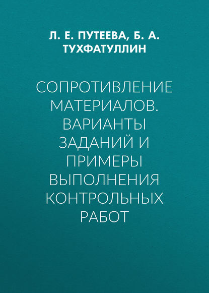 Книга Борис Ахатович Тухфатуллин, Б. А. Тухфатуллин, Лариса Евгеньевна Путеева Сопротивление материалов. Варианты заданий и примеры выполнения контрольных работ