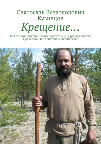 Книга Святослав Всеволодович Кузнецов Крещение… Как это таинство понимать, или что оно (в рамках святаго Православия) в действительности есть?