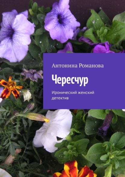 Книга Антонина Романова Чересчур. Иронический женский детектив