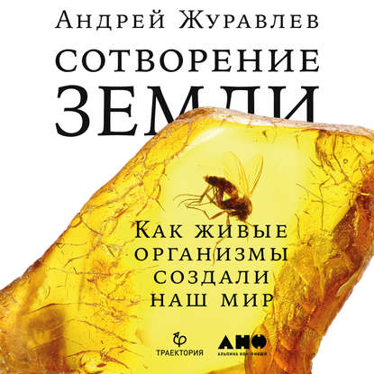 Книга Андрей Журавлев, Михаил Мурзаков Сотворение Земли. Как живые организмы создали наш мир