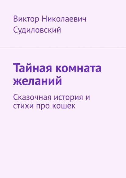 Книга Виктор Николаевич Судиловский Тайная комната желаний. Сказочная история и стихи про кошек