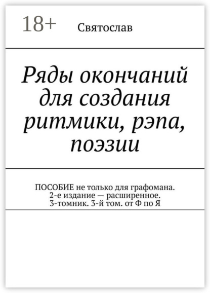 Книга Святослав,  Святослав Ряды окончаний для создания ритмики, рэпа, поэзии. Пособие не только для графомана. 2-е издание – расширенное. 3-томник. 3-й том от Ф по Я