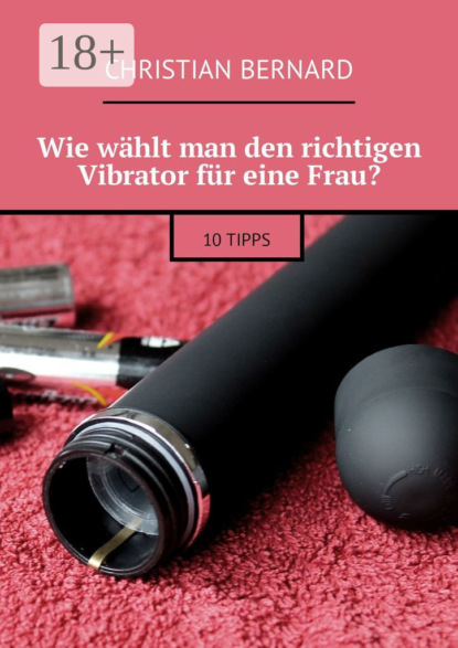 Книга Christian Bernard Wie wählt man den richtigen Vibrator für eine Frau? 10 Tipps