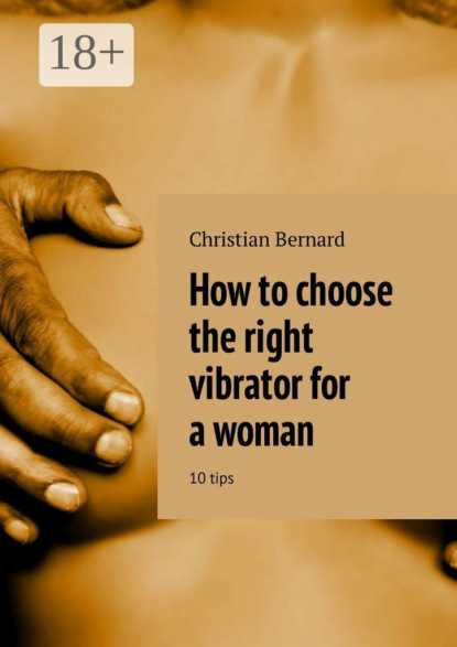 Книга Christian Bernard How to choose the right vibrator for a woman. 10 tips