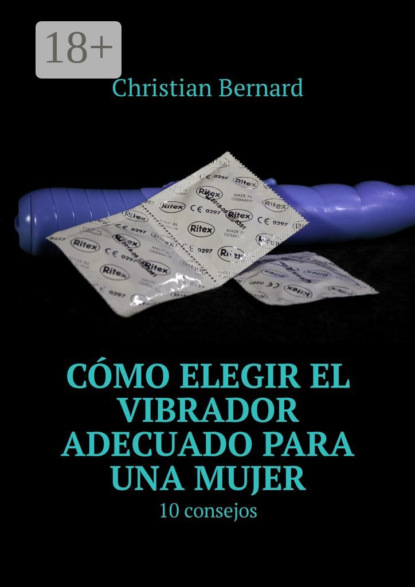 Книга Christian Bernard Cómo elegir el vibrador adecuado para una mujer. 10 consejos