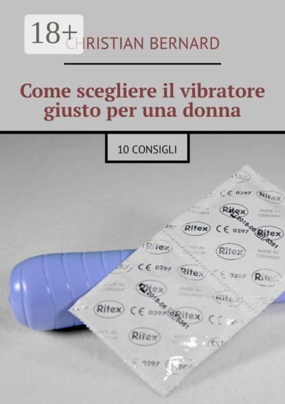 Книга Christian Bernard Come scegliere il vibratore giusto per una donna. 10 consigli