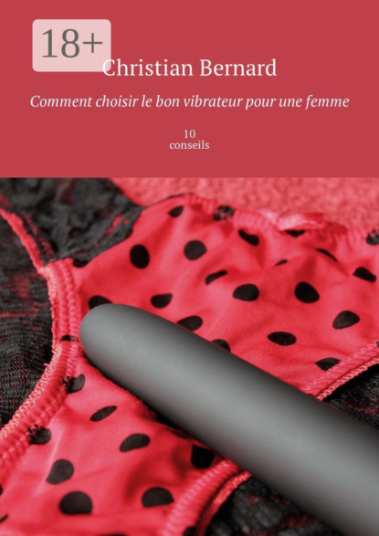 Книга Christian Bernard Comment choisir le bon vibrateur pour une femme. 10 conseils
