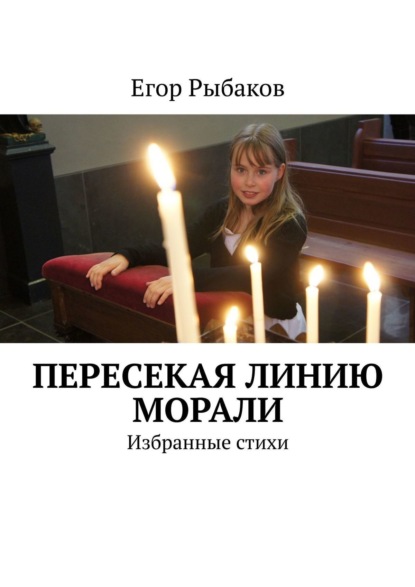Книга Егор Рыбаков Пересекая линию морали. Избранные стихи