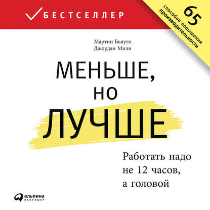 Книга Алекс Лайт, Альпина Паблишер, Мартин Бьяуго, Джордан Милн, Елена Корюкина Меньше, но лучше: Работать надо не 12 часов, а головой