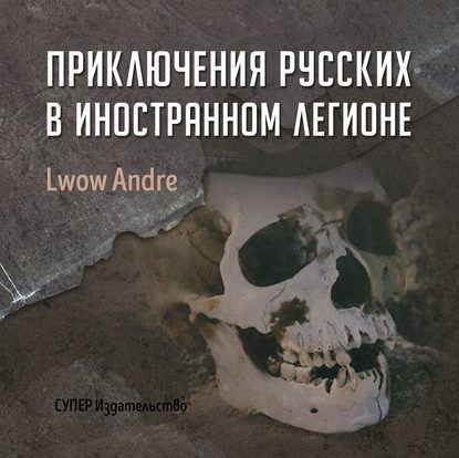 Книга Андрэ Львов, Игорь Ященко Приключение русских в Иностранном легионе