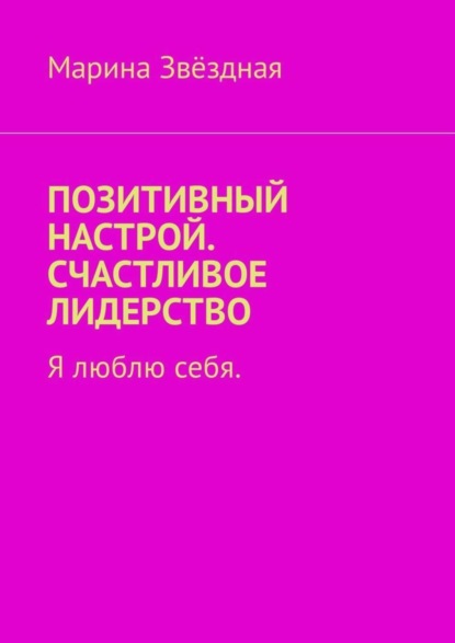 Книга Марина Звездная Позитивный настрой. Счастливое лидерство. Я люблю себя
