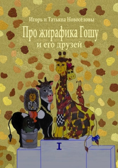 Книга Игорь и Татьяна Новоселовы,  Игорь и Татьяна Новосёловы Про жирафика Гошу и его друзей