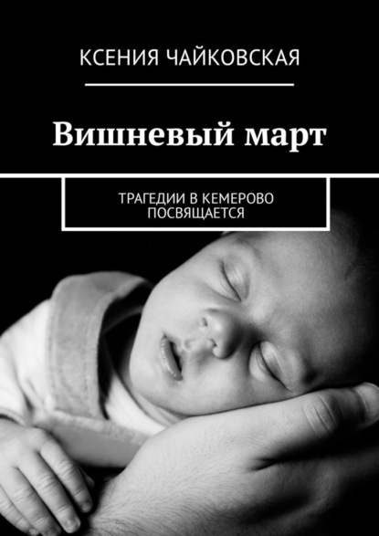 Книга Ксения Чайковская Вишневый март. Трагедии в Кемерово посвящается