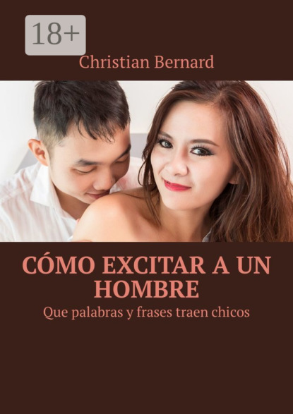 Книга Christian Bernard Cómo excitar a un hombre. Que palabras y frases traen chicos