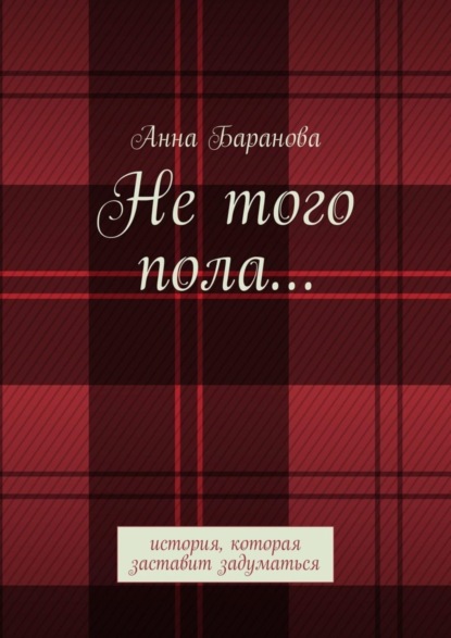 Книга Анна Андреевна Баранова Не того пола… История, которая заставит задуматься