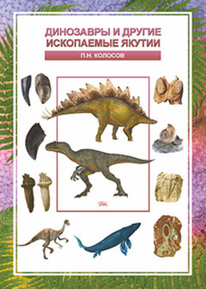Книга Петр Колосов, Петр Николаевич Колосов Динозавры и другие ископаемые Якутии