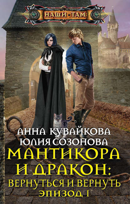 Книга Анна Кувайкова, Анна Александровна Кувайкова, Юлия Валерьевна Созонова Мантикора и Дракон: Вернуться и вернуть. Эпизод I