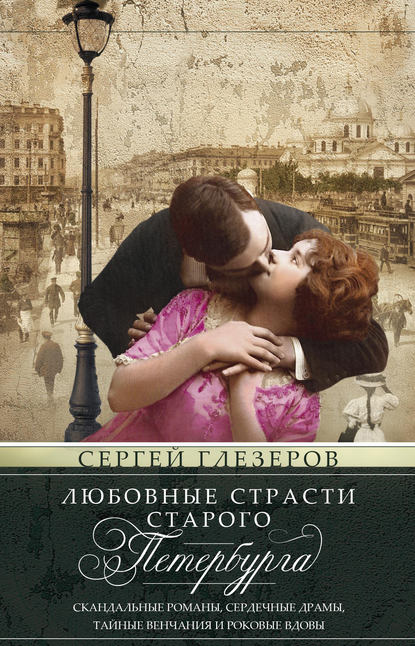 Книга Сергей Глезеров, Сергей Евгеньевич Глезеров Любовные страсти старого Петербурга. Скандальные романы, сердечные драмы, тайные венчания и роковые вдовы