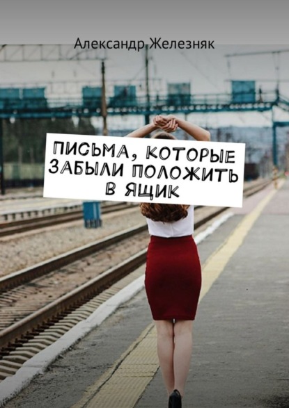 Книга Александр Железняк Письма, которые забыли положить в ящик