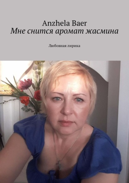 Книга Anzhela Baer Мне снится аромат жасмина. Любовная лирика