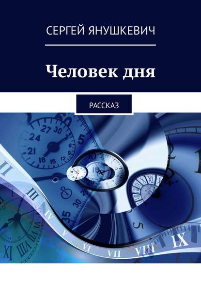 Книга Сергей Янушкевич Человек дня. Рассказ