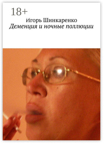 Книга Игорь Шинкаренко Деменция и ночные поллюции