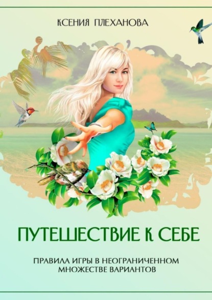 Книга Ксения Плеханова Путешествие к себе. Правила игры в неограниченном множестве вариантов