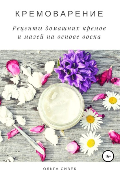Книга Ольга Сивек Кремоварение. Рецепты домашних кремов и мазей на основе воска