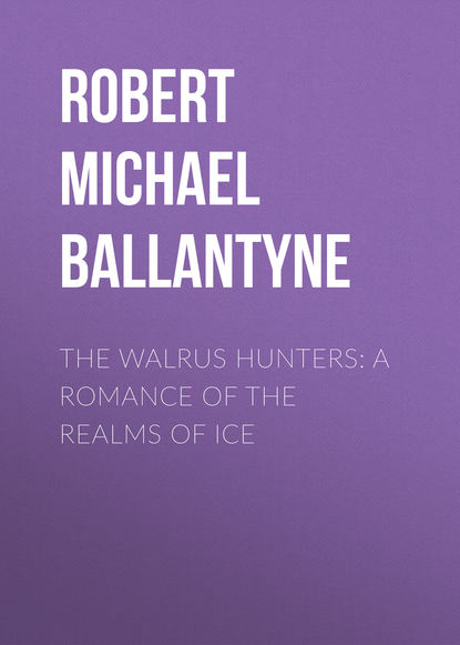 Книга Robert Michael Ballantyne The Walrus Hunters: A Romance of the Realms of Ice