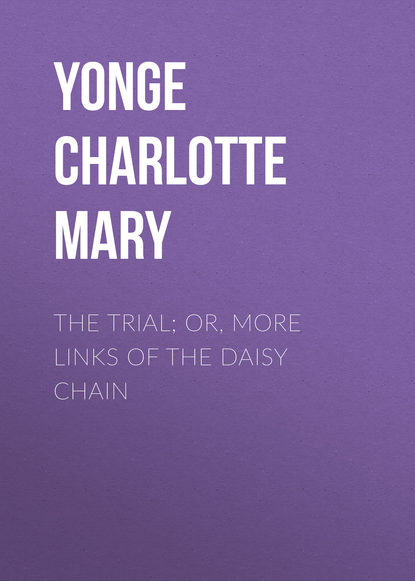 Книга Yonge Charlotte Mary, Charlotte Yonge The Trial; Or, More Links of the Daisy Chain