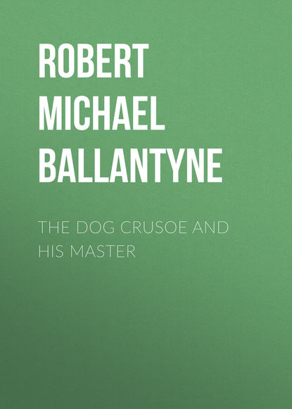 Книга Robert Michael Ballantyne The Dog Crusoe and his Master