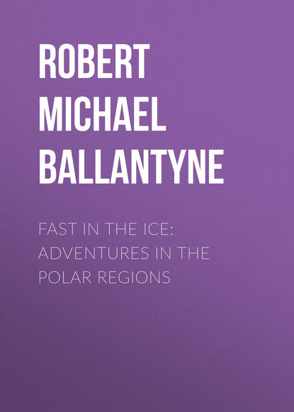 Книга Robert Michael Ballantyne Fast in the Ice: Adventures in the Polar Regions