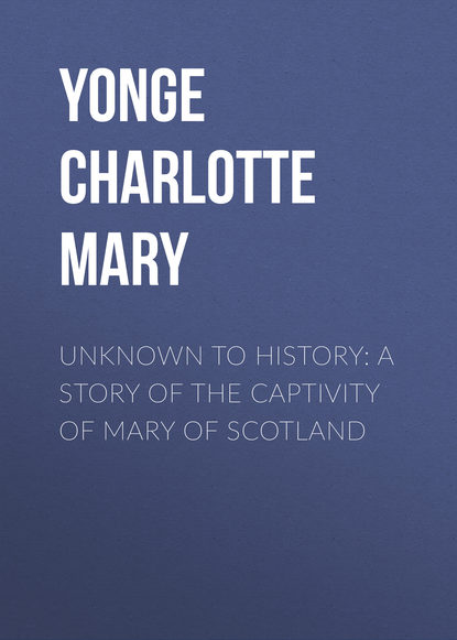 Книга Yonge Charlotte Mary, Charlotte Yonge Unknown to History: A Story of the Captivity of Mary of Scotland